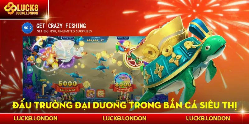 Đấu trường đại dương trong Bắn Cá Siêu Thị